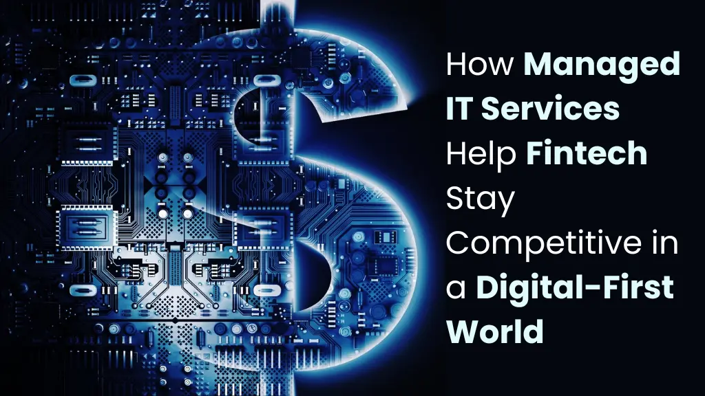 How Managed IT Services Help Fintech Stay Competitive in a Digital-First World