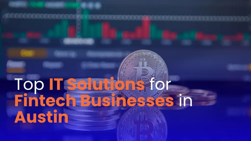 Top IT Solutions for Fintech Businesses in Austin