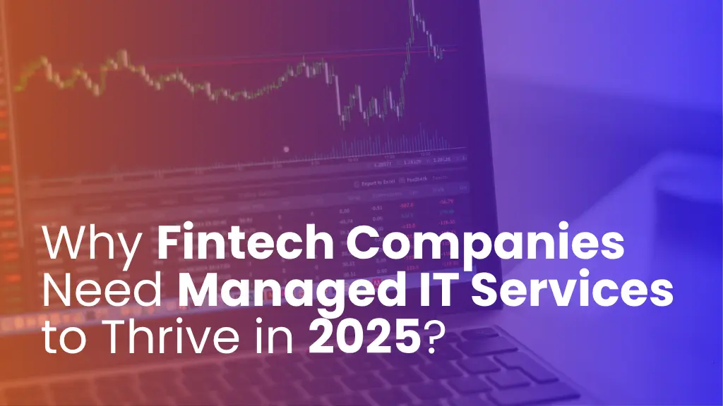 Why Fintech Companies Need Managed IT Services to Thrive in 2025