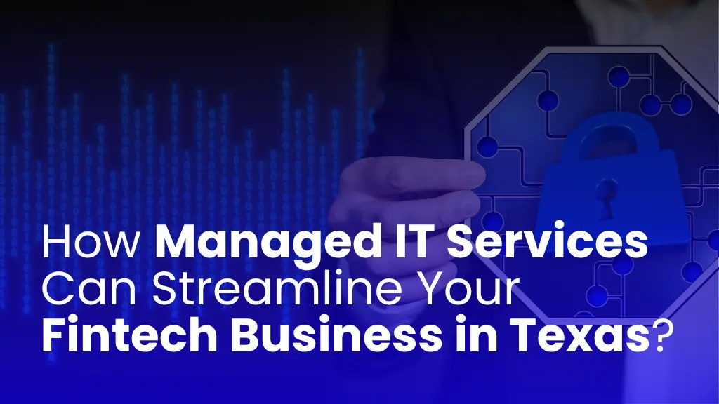 How Managed IT Services Can Streamline Your Fintech Business in Texas