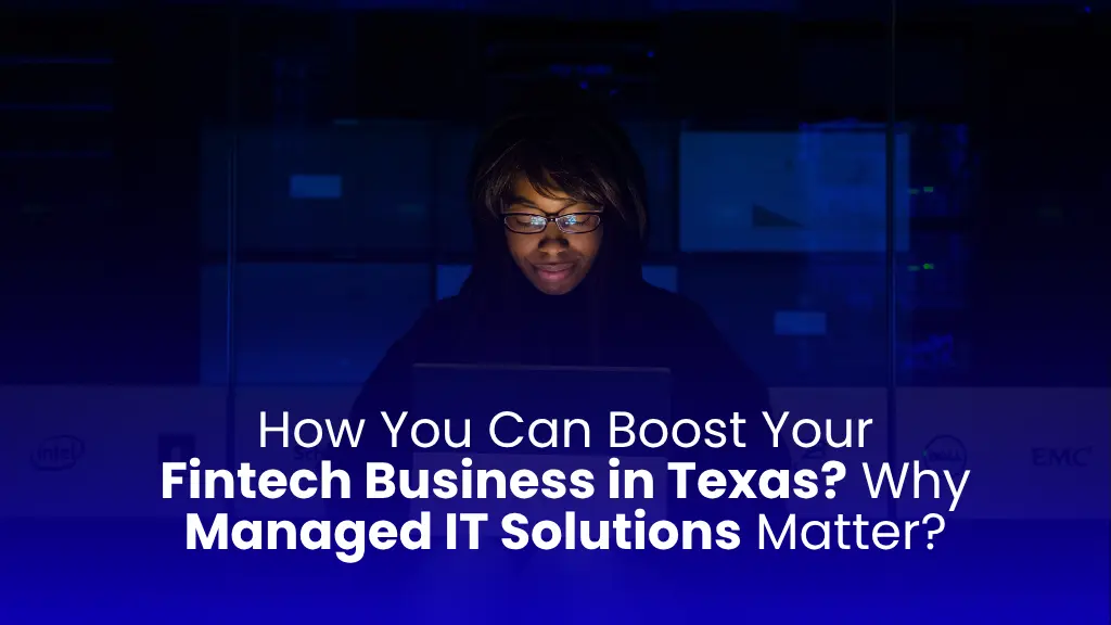 How-You-Can-Boost-Your-Fintech-Business-in-Texas-Why-Managed-IT-Solutions-Matter.webp