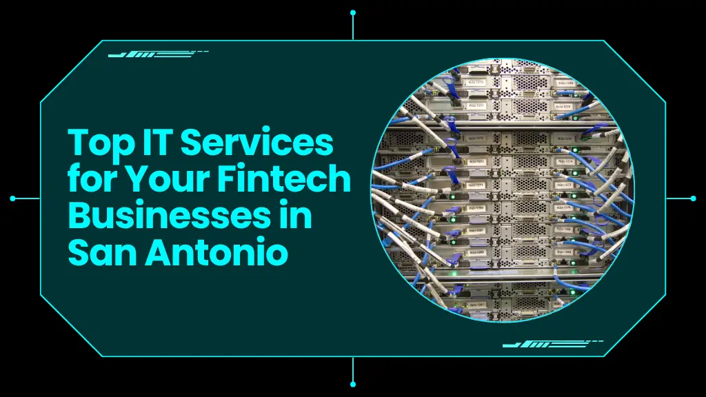 Top IT Services for Your Fintech Businesses in San Antonio