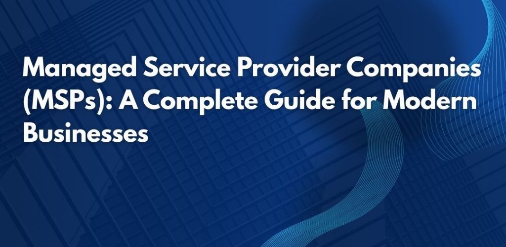 Managed Service Provider Companies MSPs A Complete Guide for Modern Businesses 2